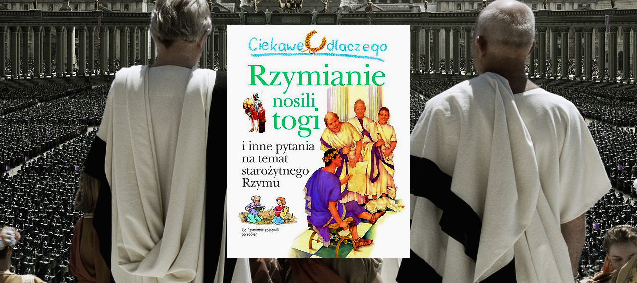 Ciekawe dlaczego…Rzymianie nosili togi
