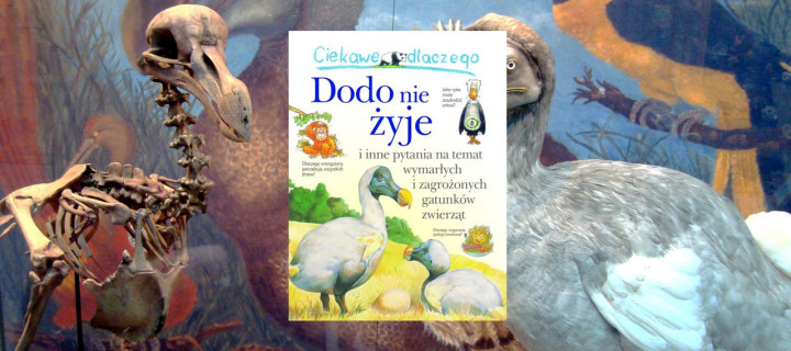 Ciekawe dlaczego…Dodo nie żyje i inne pytania na temat wymarłych i zagrożonych gatunków zwierząt