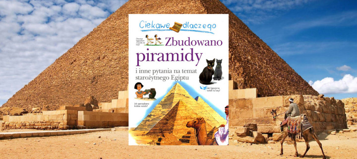 Ciekawe dlaczego…zbudowano piramidy i inne pytania na temat starożytnego Egiptu