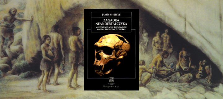 Baner z okładką książki Zagadka neandertalczyka. W poszukiwaniu rodowodu współczesnego człowieka