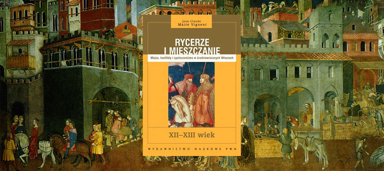 Rycerze i mieszczanie. Wojna, konflikty i społeczeństwo w średniowiecznych Włoszech. XII-XIII wiek
