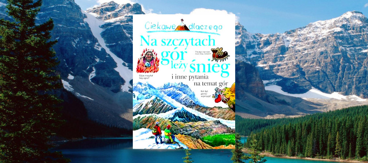 Baner z okładką książki Ciekawe dlaczego…na szczytach gór leży śnieg i inne pytania na temat gór