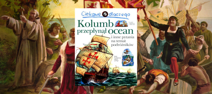 Baner z okładką książki Ciekawe dlaczego…Kolumb przepłynął ocean i inne pytania na temat podróżników