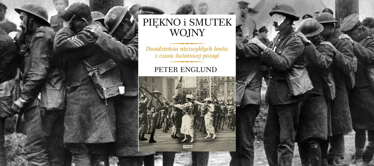 Piękno i smutek wojny. Dwadzieścia niezwykłych losów z czasów światowej pożogi