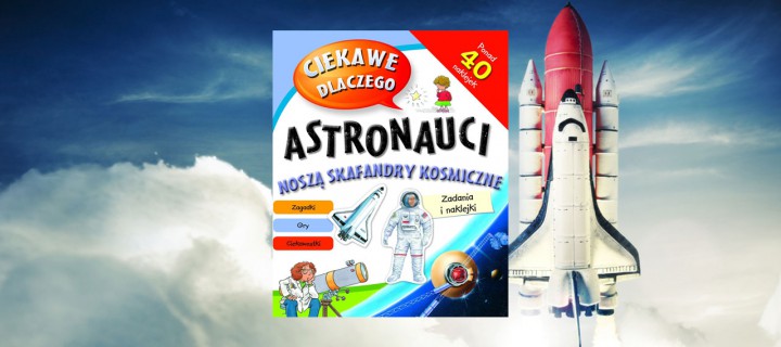 Baner z okładką książki Ciekawe dlaczego. Astronauci noszą skafandry kosmiczne