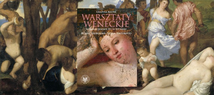 Baner z okładką książki Warsztaty weneckie w drugiej połowie XV i w XVI wieku. Bellini, Giorgione, Tycjan, Tintoretto