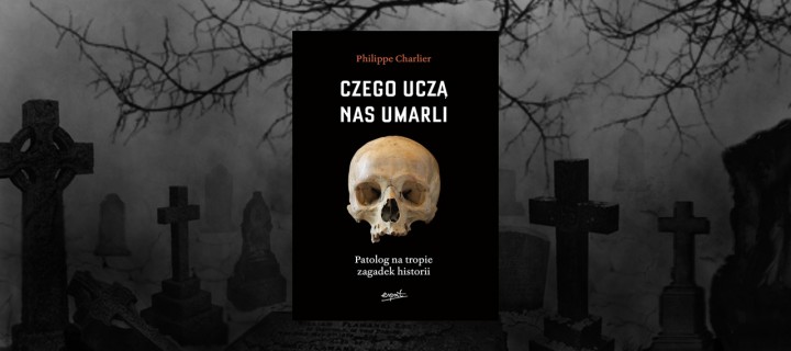 Baner z okładką książki Czego uczą nas umarli. Patolog na tropie zagadek historii