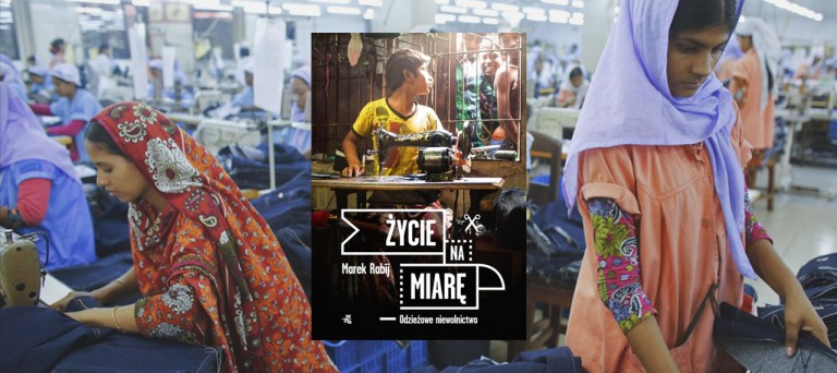 Życie na miarę. Odzieżowe niewolnictwo
