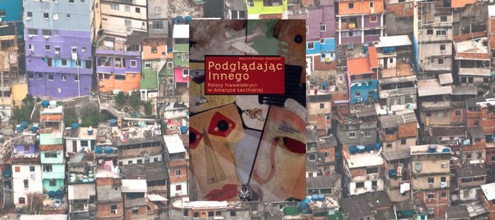 Podglądając innego. Polscy trawelebryci w Ameryce Łacińskiej
