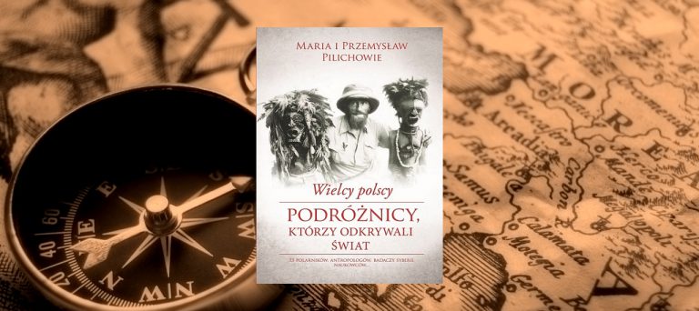 Wielcy polscy podróżnicy, którzy odkrywali świat