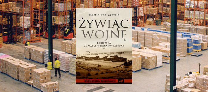 Baner z okładką książki Żywiąc wojnę. Logistyka od Wallensteina do Pattona