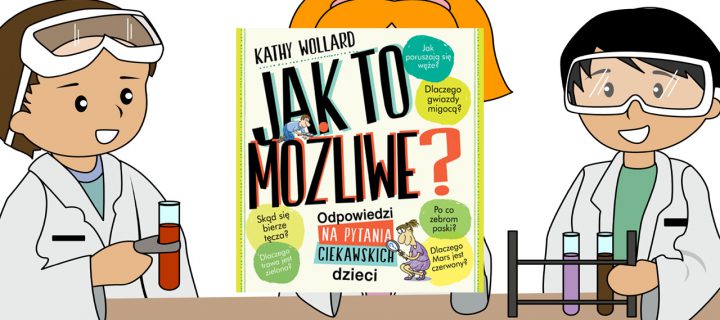 Baner z okładką książki Jak to możliwe? Odpowiedzi na pytania ciekawskich dzieci