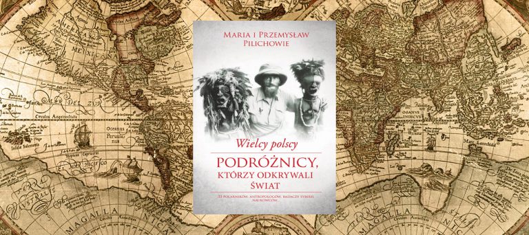 Wielcy polscy podróżnicy, którzy odkrywali świat
