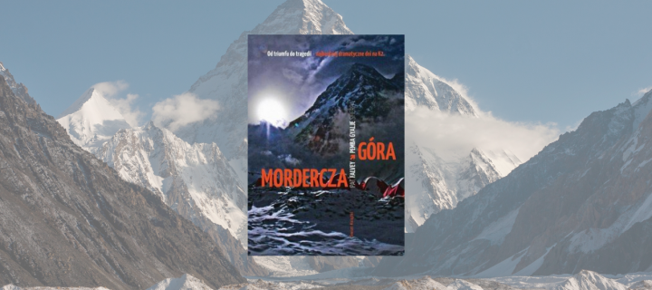 Baner z okładką książki Mordercza góra. Od triumfu do tragedii – najbardziej dramatyczne dni na K2