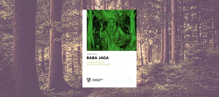 Baba Jaga. Tajemnicza postać słowiańskiego folkloru