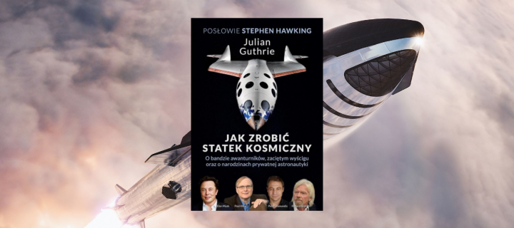 Baner z okładką książki Jak zrobić statek kosmiczny. O bandzie awanturników, zaciętym wyścigu oraz o narodzinach prywatnej astronautyki