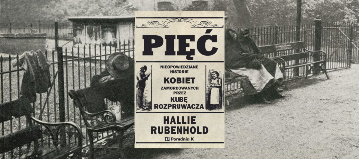 Baner z okładką książki Pięć. Nieopowiedziane historie kobiet zamordowanych przez Kubę Rozpruwacza