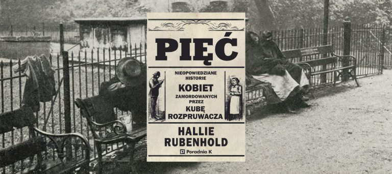 Pięć. Nieopowiedziane historie kobiet zamordowanych przez Kubę Rozpruwacza
