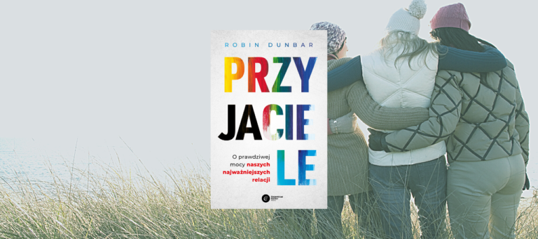 Przyjaciele. O prawdziwej mocy naszych najważniejszych relacji
