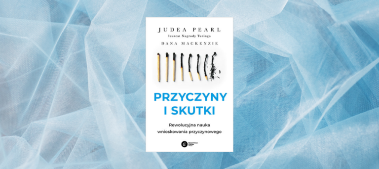 Przyczyny i skutki. Rewolucyjna nauka wnioskowania przyczynowego