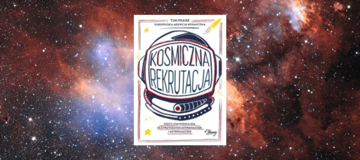Baner z okładką książki Kosmiczna rekrutacja. Testy i ćwiczenia ESA dla przyszłych astronautek i astronautów