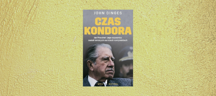 Baner z okładką książki Czas kondora. Jak Pinochet i jego sojusznicy zasiali terroryzm na trzech kontynentach