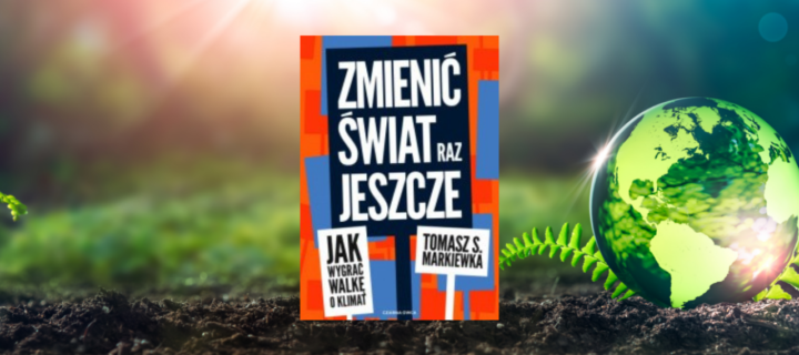 Baner z okładką książki Zmienić świat raz jeszcze. Jak wygrać walkę o klimat?