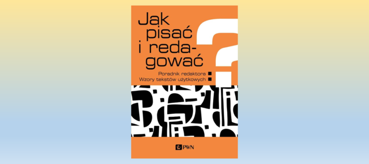 Baner z okładką książki Jak pisać i redagować? Poradnik redaktora. Wzory tekstów użytkowych