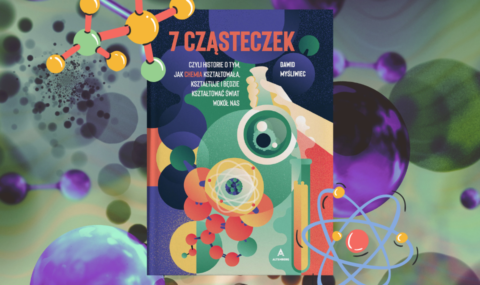 7 cząsteczek. Czyli historie o tym, jak chemia kształtowała, kształtuje i będzie kształtować świat wokół nas
