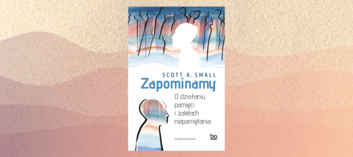 Zapominamy. O działaniu pamięci i zaletach niepamiętania