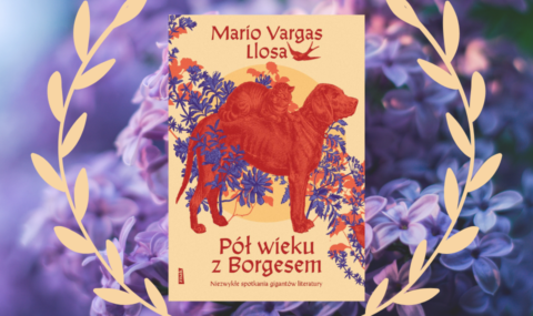 Pół wieku z Borgesem. Niezwykłe spotkania gigantów literatury