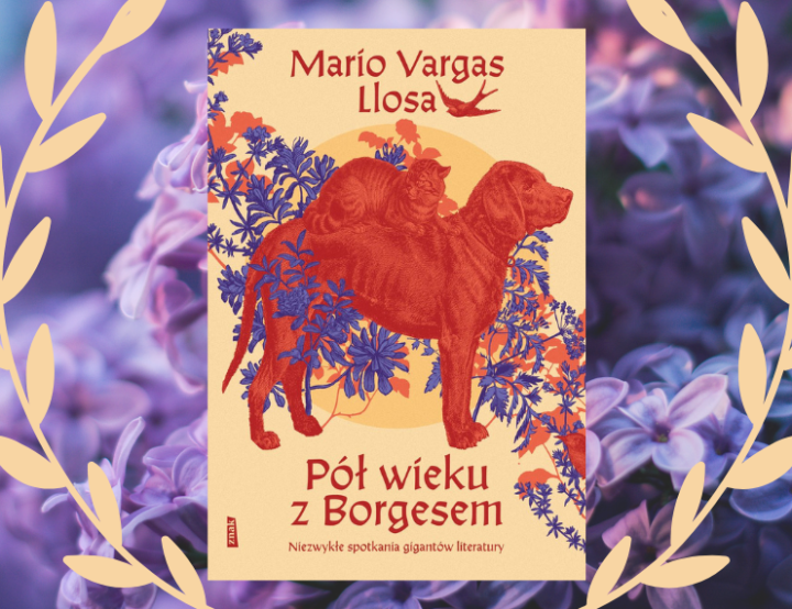 Pół wieku z Borgesem. Niezwykłe spotkania gigantów literatury