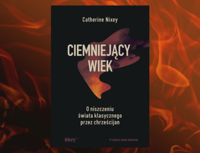 Baner z okładką książki Ciemniejący wiek. O niszczeniu świata klasycznego przez chrześcijan