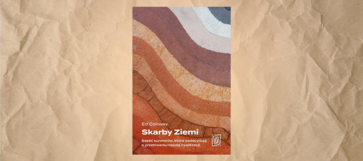 Baner z okładką książki Skarby Ziemi. Sześć surowców, które zadecydują o przetrwaniu naszej cywilizacji