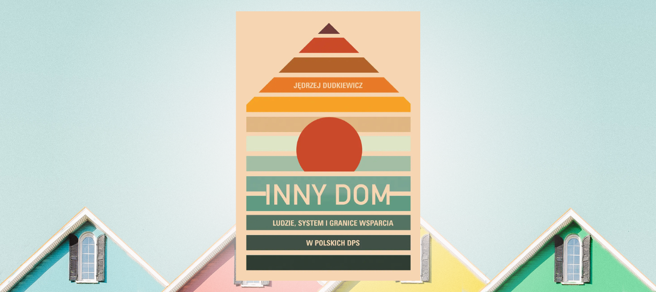 Baner z okładką książki Inny dom. Ludzie, system i granice wsparcia w polskich DPS