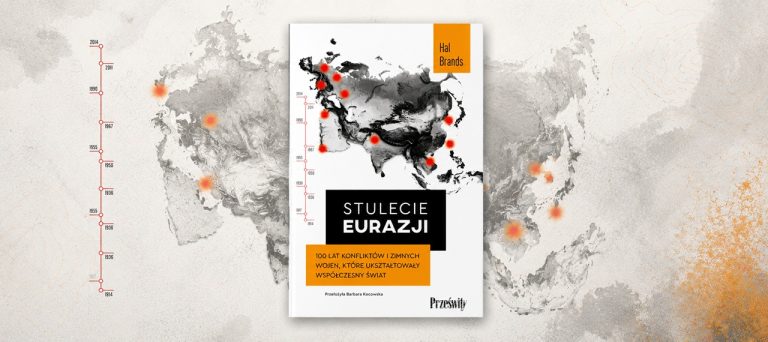 Stulecie Eurazji. 100 lat konfliktów i zimnych wojen, które ukształtowały współczesny świat