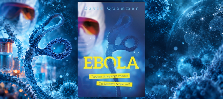 EBOLA. TROPEM ZABÓJCZEGO WIRUSA. CZY JESTEŚMY BEZPIECZNI?