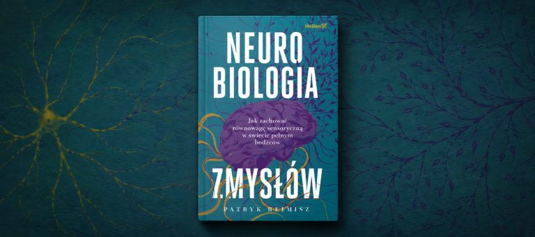 Neurobiologia zmysłów. Jak zachować równowagę sensoryczną w świecie pełnym bodźców