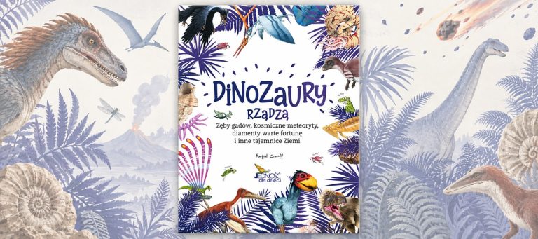 Dinozaury rządzą. Zęby gadów, kosmiczne meteoryty, diamenty warte fortunę i inne tajemnice Ziemi