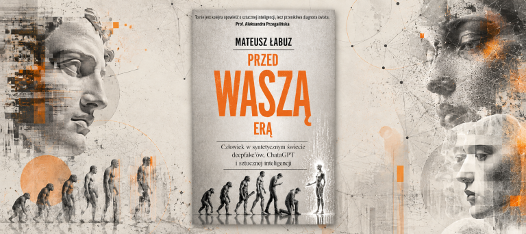 Przed waszą erą. Człowiek w syntetycznym świecie deepfake’ów, ChataGPT i sztucznej inteligencji